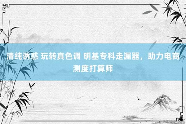 清纯诱惑 玩转真色调 明基专科走漏器，助力电商测度打算师